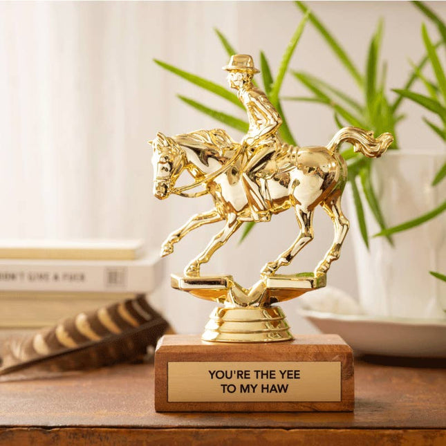 "YOU'RE THE YEE TO MY HAW" trophy